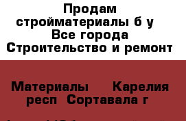 Продам стройматериалы б/у - Все города Строительство и ремонт » Материалы   . Карелия респ.,Сортавала г.